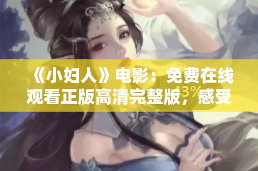 《小妇人》电影：免费在线观看正版高清完整版，感受温情故事的魅力