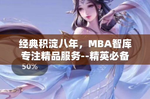 经典积淀八年，MBA智库专注精品服务--精英必备