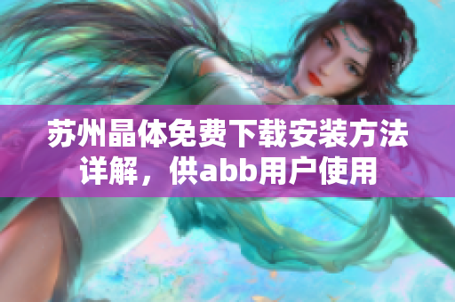 苏州晶体免费下载安装方法详解，供abb用户使用