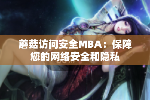 蘑菇访问安全MBA：保障您的网络安全和隐私