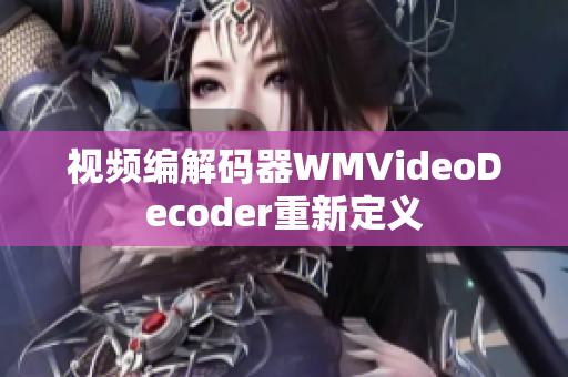 视频编解码器WMVideoDecoder重新定义