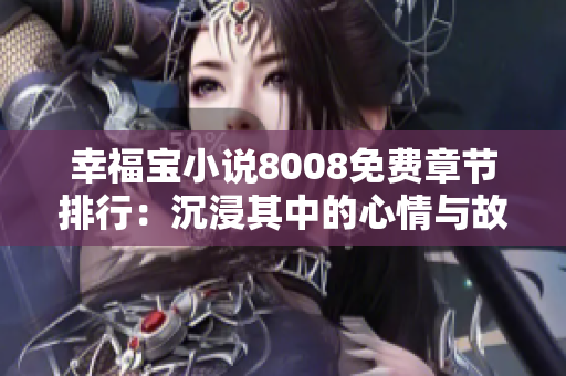 幸福宝小说8008免费章节排行：沉浸其中的心情与故事，带来无尽快乐与感动