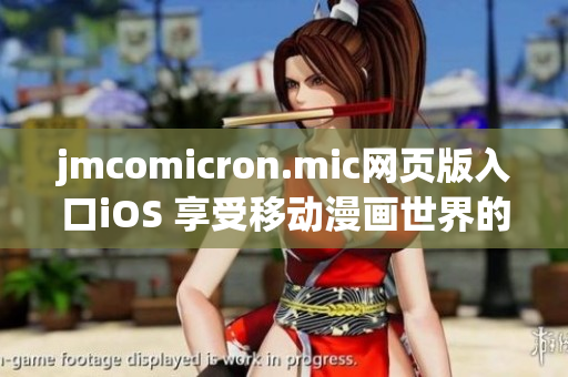 jmcomicron.mic网页版入口iOS 享受移动漫画世界的畅快体验