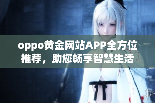 oppo黄金网站APP全方位推荐，助您畅享智慧生活