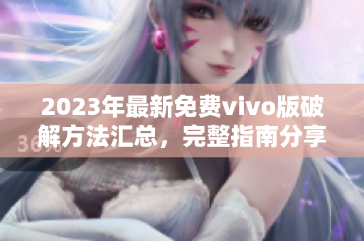 2023年最新免费vivo版破解方法汇总，完整指南分享