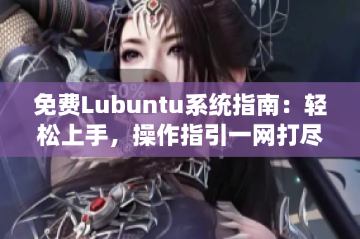 免费Lubuntu系统指南：轻松上手，操作指引一网打尽