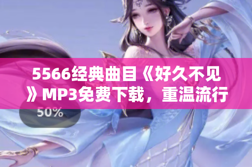 5566经典曲目《好久不见》MP3免费下载，重温流行经典