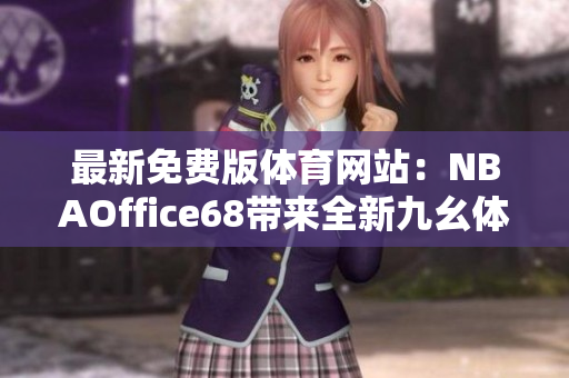 最新免费版体育网站：NBAOffice68带来全新九幺体验